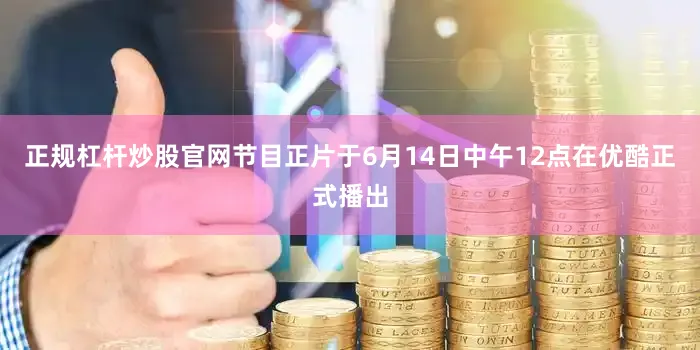 正规杠杆炒股官网节目正片于6月14日中午12点在优酷正式播出