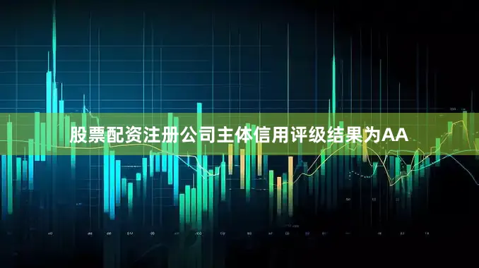 股票配资注册公司主体信用评级结果为AA