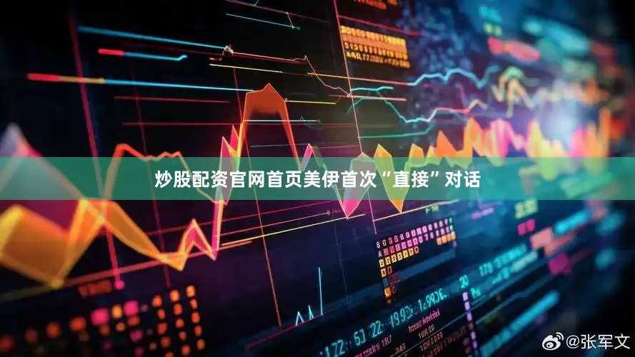 炒股配资官网首页美伊首次“直接”对话