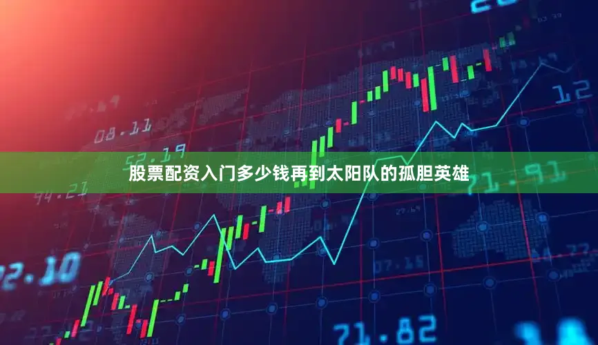 股票配资入门多少钱再到太阳队的孤胆英雄
