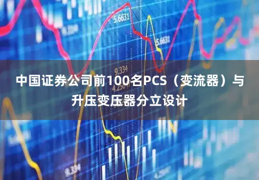 中国证券公司前100名PCS（变流器）与升压变压器分立设计