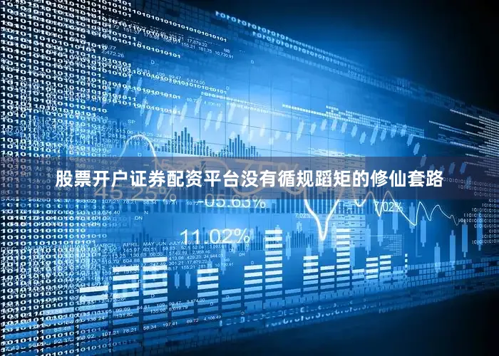 股票开户证券配资平台没有循规蹈矩的修仙套路