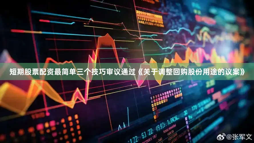 短期股票配资最简单三个技巧审议通过《关于调整回购股份用途的议案》